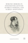 Byronic Heroes in Nineteenth-Century Women’s Writing and Screen Adaptation - Book