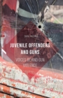 Juvenile Offenders and Guns : Voices Behind Gun Violence - Book