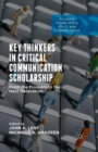 Key Thinkers in Critical Communication Scholarship : From the Pioneers to the Next Generation - Book