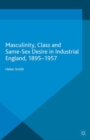 Masculinity, Class and Same-Sex Desire in Industrial England, 1895-1957 - Book