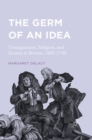The Germ of an Idea : Contagionism, Religion, and Society in Britain, 1660-1730 - Book