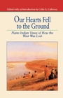 Our Hearts Fell to the Ground : Plains Indian Views of How the West Was Lost - Book