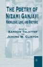 The Poetry of Nizami Ganjavi : Knowledge, Love, and Rhetoric - Book