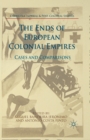 The Ends of European Colonial Empires : Cases and Comparisons - Book