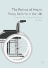 The Politics of Health Policy Reform in the UK : England's Permanent Revolution - Book
