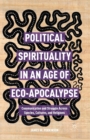 Political Spirituality in an Age of Eco-Apocalypse : Communication and Struggle Across Species, Cultures, and Religions - Book
