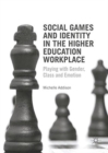 Social Games and Identity in the Higher Education Workplace : Playing with Gender, Class and Emotion - Book