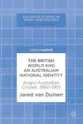The British World and an Australian National Identity : Anglo-Australian Cricket, 1860-1901 - Book