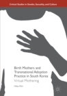 Birth Mothers and Transnational Adoption Practice in South Korea : Virtual Mothering - Book
