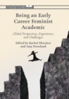Being an Early Career Feminist Academic : Global Perspectives, Experiences and Challenges - Book