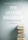 The Ulysses Delusion : Rethinking Standards of Literary Merit - Book