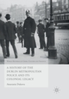 A History of the Dublin Metropolitan Police and its Colonial Legacy - Book
