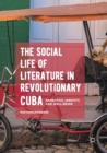 The Social Life of Literature in Revolutionary Cuba : Narrative, Identity, and Well-being - Book