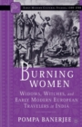 Burning Women : Widows, Witches, and Early Modern European Travelers in India - Book