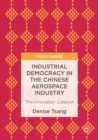 Industrial Democracy in the Chinese Aerospace Industry : The Innovation Catalyst - Book
