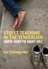 Street Teaching in the Tenderloin : Jumpin’ Down the Rabbit Hole - Book