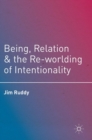 Being, Relation, and the Re-Worlding of Intentionality - Book