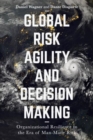 Global Risk Agility and Decision Making : Organizational Resilience in the Era of Manmade Risk - Book