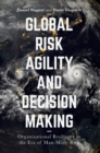 Global Risk Agility and Decision Making : Organizational Resilience in the Era of Man-Made Risk - eBook