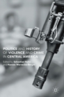Politics and History of Violence and Crime in Central America - Book