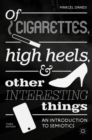 Of Cigarettes, High Heels, and Other Interesting Things : An Introduction to Semiotics - Book