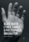 Black Queer Ethics, Family, and Philosophical Imagination - Book