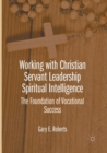 Working with Christian Servant Leadership Spiritual Intelligence : The Foundation of Vocational Success - Book