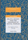 Selves, Bodies and the Grammar of Social Worlds : Reimagining Social Change - Book