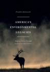 America's Environmental Legacies : Shaping Policy through Institutions and Culture - Book