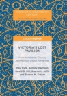 Victoria's Lost Pavilion : From Nineteenth-Century Aesthetics to Digital Humanities - Book
