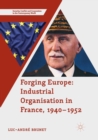 Forging Europe: Industrial Organisation in France, 1940-1952 - Book