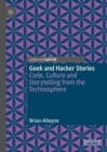 Geek and Hacker Stories : Code, Culture and Storytelling from the Technosphere - Book