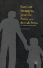 Familiar Strangers, Juvenile Panic and the British Press : The Decline of Social Trust - Book