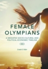 Female Olympians : A Mediated Socio-Cultural and Political-Economic Timeline - Book