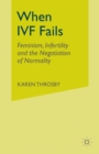When IVF Fails : Feminism, Infertility and the Negotiation of Normality - Book