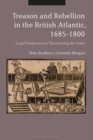 Treason and Rebellion in the British Atlantic, 1685-1800 : Legal Responses to Threatening the State - eBook