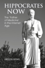 Hippocrates Now : The ‘Father of Medicine’ in the Internet Age - Book