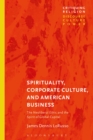 Spirituality, Corporate Culture, and American Business : The Neoliberal Ethic and the Spirit of Global Capital - eBook