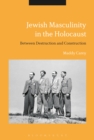 Jewish Masculinity in the Holocaust : Between Destruction and Construction - eBook