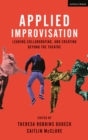 Applied Improvisation : Leading, Collaborating, and Creating Beyond the Theatre - Book