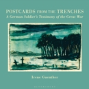 Postcards from the Trenches : A German Soldier s Testimony of the Great War - Guenther Irene Guenther