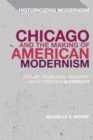 Chicago and the Making of American Modernism : Cather, Hemingway, Faulkner, and Fitzgerald in Conflict - Book
