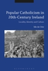 Popular Catholicism in 20th-Century Ireland : Locality, Identity and Culture - Book
