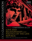 OCR Classical Civilisation A Level Components 32 and 33 : Love and Relationships and Politics of the Late Republic - eBook