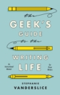 The Geek’s Guide to the Writing Life : An Instructional Memoir for Prose Writers - Book