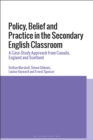 Policy, Belief and Practice in the Secondary English Classroom : A Case-Study Approach from Canada, England and Scotland - eBook