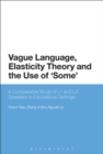 Vague Language, Elasticity Theory and the Use of ‘Some’ : A Comparative Study of L1 and L2 Speakers in Educational Settings - eBook
