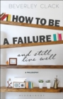 How to be a Failure and Still Live Well : A Philosophy - Book