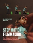Stop Motion Filmmaking : The Complete Guide to Fabrication and Animation - eBook