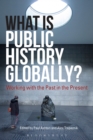 What Is Public History Globally? : Working with the Past in the Present - Book